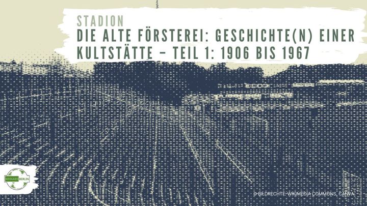 Die Alte Försterei: Geschichte(n) einer Kultstätte – Teil 1: 1906 bis 1967