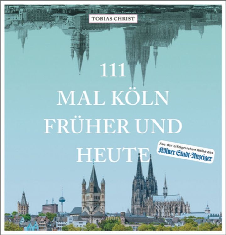 Schön durchgesehen: „111 Mal Köln früher und heute“ von Tobias Christ